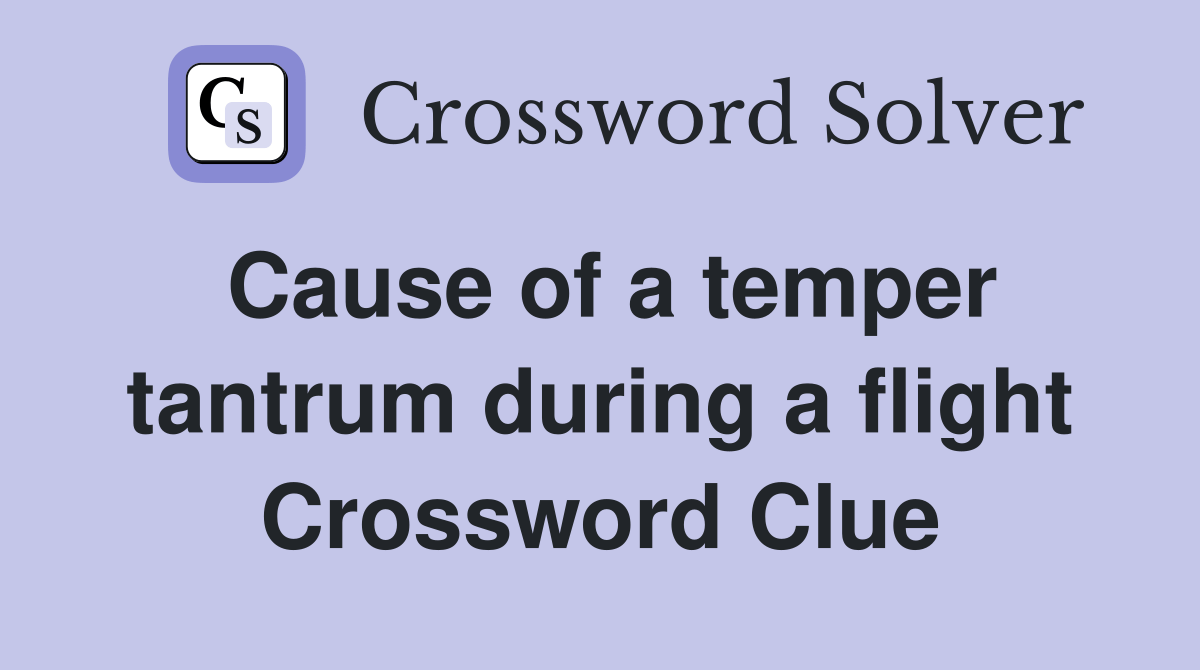 Cause of a temper tantrum during a flight Crossword Clue Answers